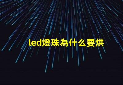 led燈珠為什么要烘烤 led燈珠焊接方法教程